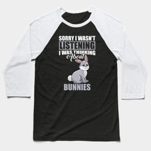 Sorry I wasn't Listening Thinking About Bunnies Baseball T-Shirt